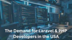 The Demand for Laravel & PHP Developers in the USA: