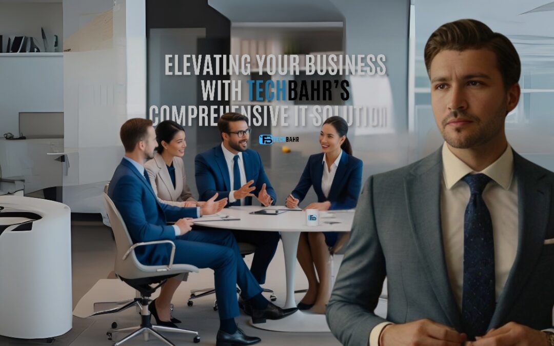 Elevating Your Business with TechBahr’s Comprehensive IT Solutions