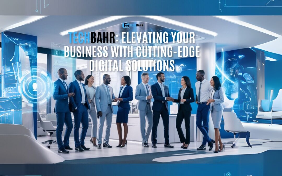 TechBahr: Elevating Your Business with Cutting-Edge Digital Solutions