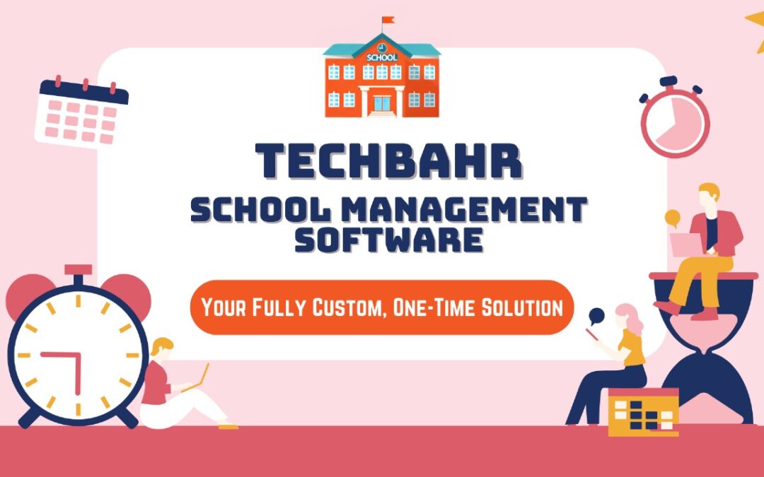 Introducing TechBahr School Management Software: Your Fully Custom, One-Time Solution
